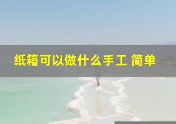 纸箱可以做什么手工 简单